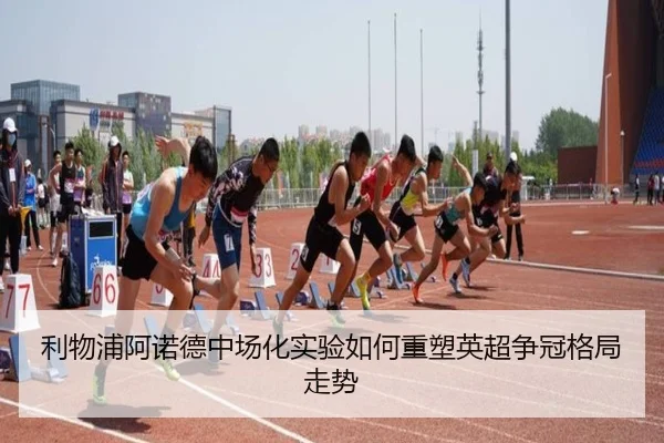 利物浦阿诺德中场化实验如何重塑英超争冠格局走势