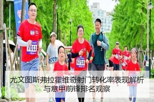 尤文图斯弗拉霍维奇射门转化率表现解析与意甲前锋排名观察