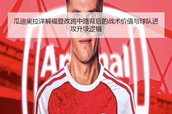 瓜迪奥拉详解福登改踢中路背后的战术价值与球队进攻升级逻辑