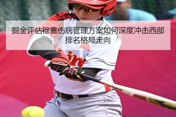 掘金评估穆雷伤病管理方案如何深度冲击西部排名格局走向