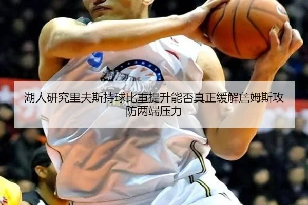 湖人研究里夫斯持球比重提升能否真正缓解詹姆斯攻防两端压力