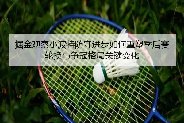 掘金观察小波特防守进步如何重塑季后赛轮换与争冠格局关键变化