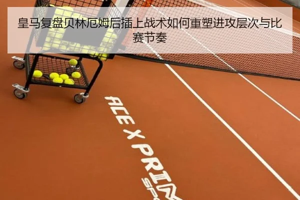 皇马复盘贝林厄姆后插上战术如何重塑进攻层次与比赛节奏