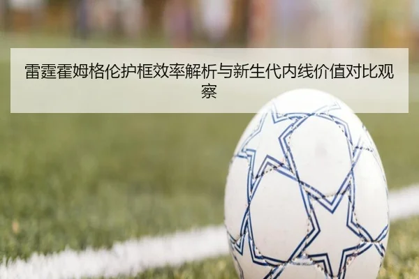 雷霆霍姆格伦护框效率解析与新生代内线价值对比观察