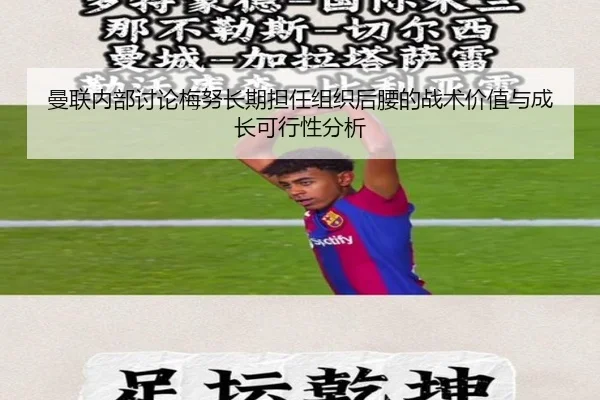 曼联内部讨论梅努长期担任组织后腰的战术价值与成长可行性分析