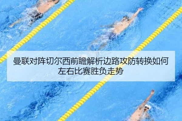 曼联对阵切尔西前瞻解析边路攻防转换如何左右比赛胜负走势